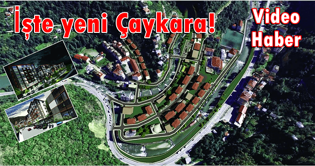 Kentsel dönüşüm sonrası yeni Çaykara böyle olacak