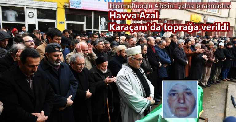 Havva Azal Karaçam’da mahşeri bir kalabalığın katılımıyla ebediyete uğurlandı