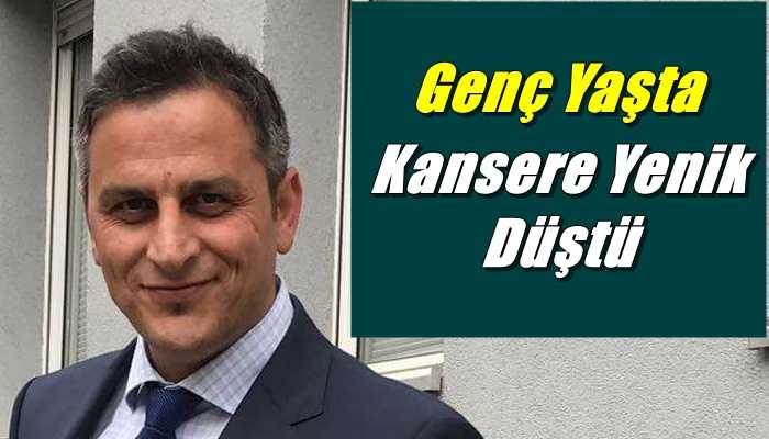 Baltacılı’dan Mahmut Şahin 43 yaşında kansere yenik düştü