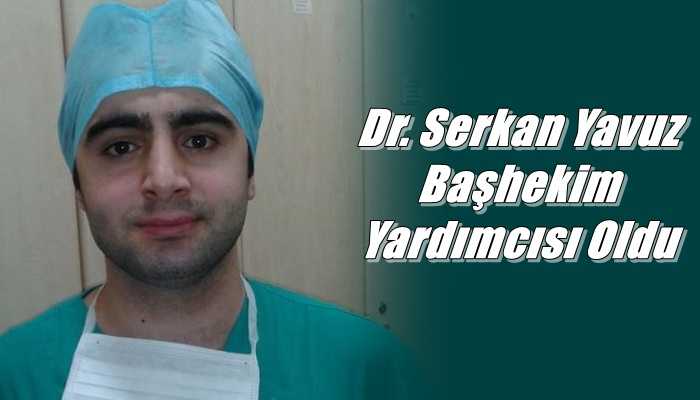 Dr Serkan Yavuz Başhekim Yardımcılığına atandı