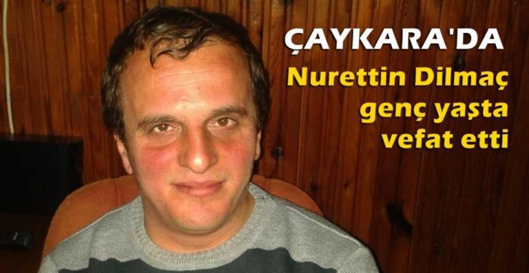 Nurettin Dilmaç genç yaşta vefat etti
