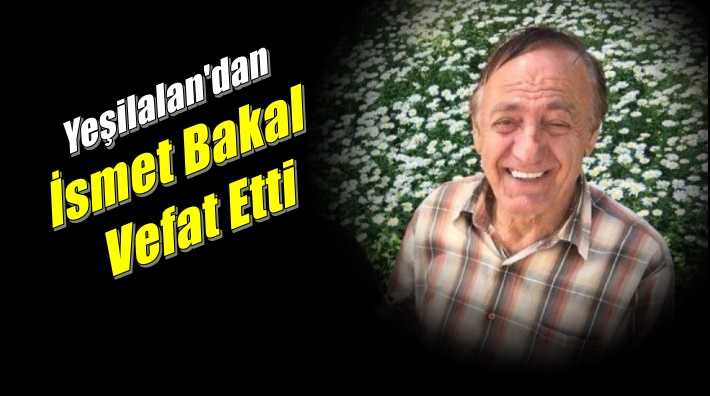 Yeşilalan Mahallesinden İsmet Bakal vefat etti