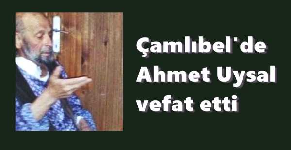 Çamlıbel’de Ahmet Uysal vefat etti
