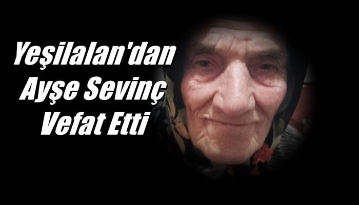 Yeşilalan Mahallesinden Ayşe Sevinç vefat etti