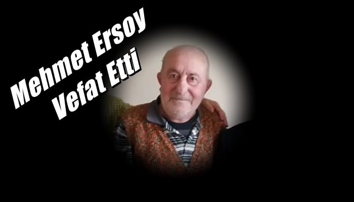 Ulucami Mahallesinden Mehmet Ersoy vefat etti