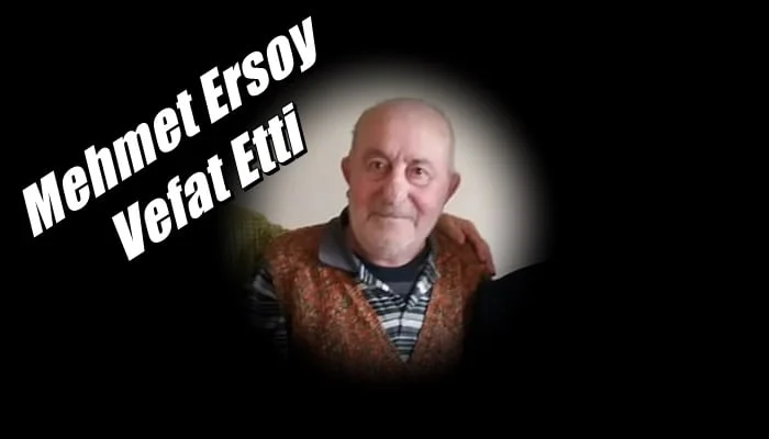 Ulucami Mahallesinden Mehmet Ersoy vefat etti