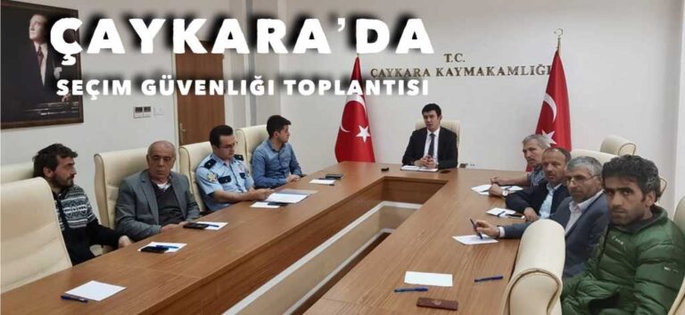 Çaykara’da Seçim Güvenliği masaya yatırıldı
