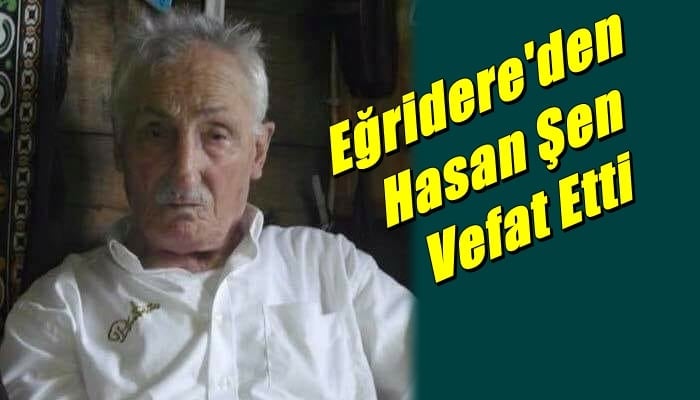 Eğridere Mahallesinden Haşan Şen Vefat Etti