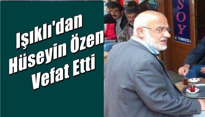 Işıklı Mahallesinden Hüseyin Özen vefat etti