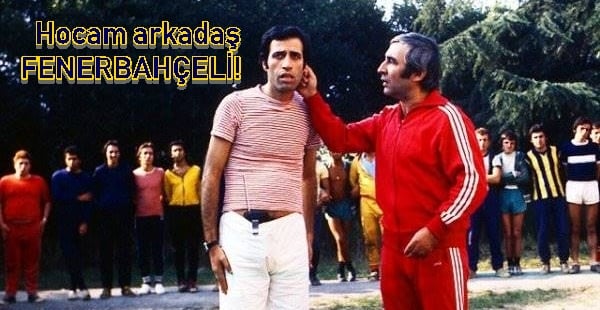 Hocam arkadaş Fenerbahçeli!
