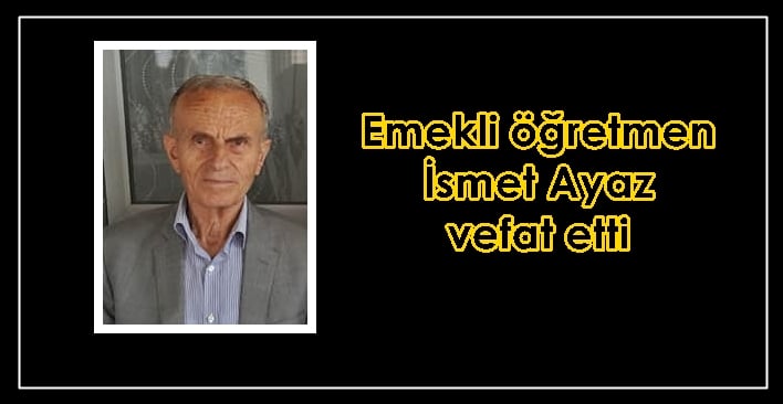 İsmet Ayaz vefat etti