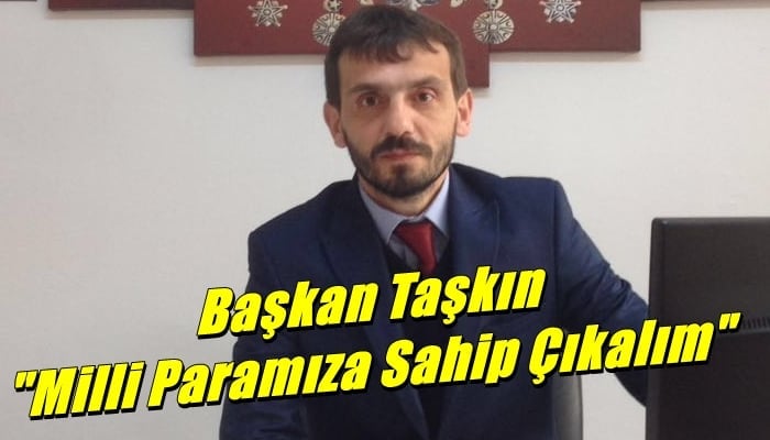 BBP İlçe Başkanı Taşkın; Milli paramıza sahip çıkalım, yerli ürün alalım