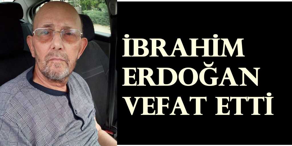 İbrahim Erdoğan Vefat etti