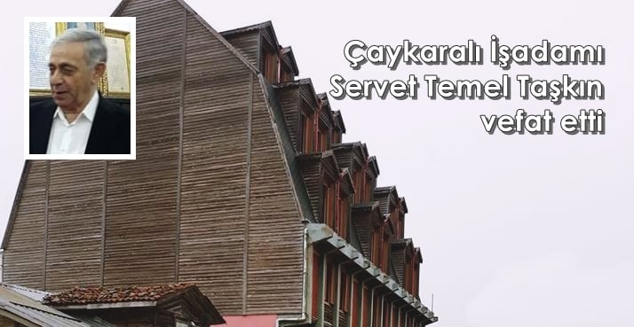 Çaykaralı işadamı Servet Temel Taşkın vefat etti