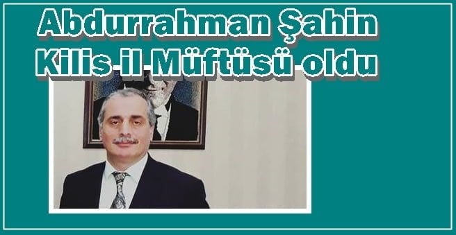Hemşehrimiz Abdurrahman Şahin Kilis Müftüsü oldu