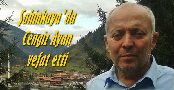 Şahinkaya’da Cengiz Ayan vefat etti