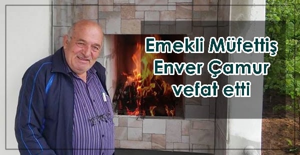 Emekli müfettiş Enver Çamur vefat etti
