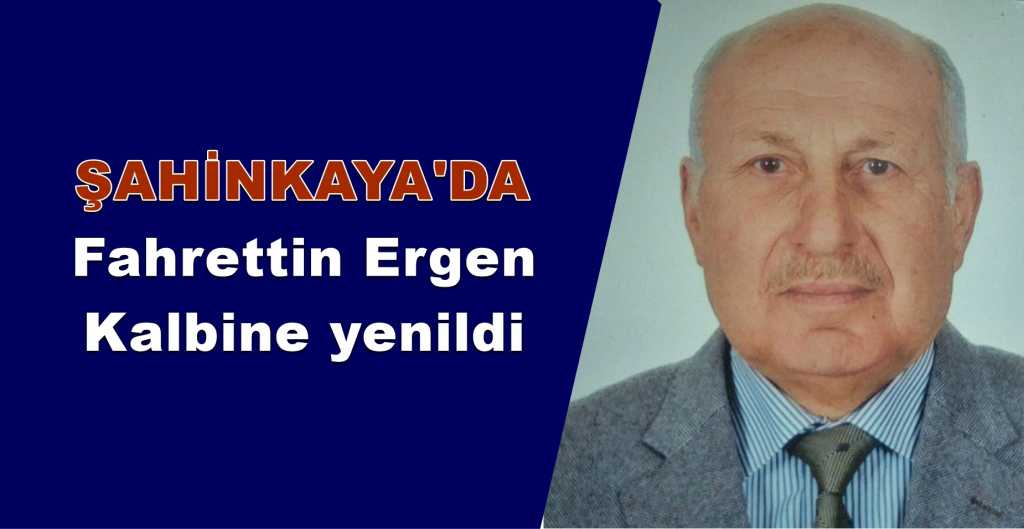 Fahrettin Ergen kalp krizi sonucu vefat etti