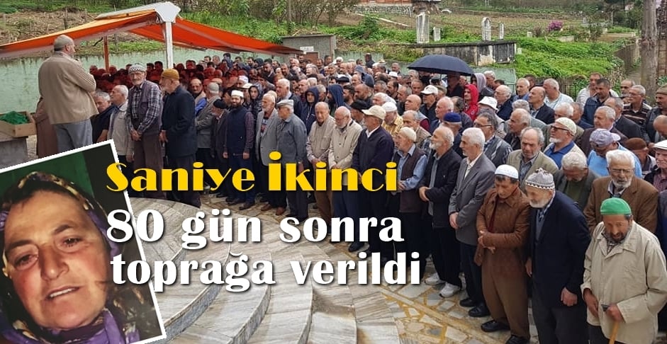 Saniye İkinci 80 gün sonra toprağa verildi