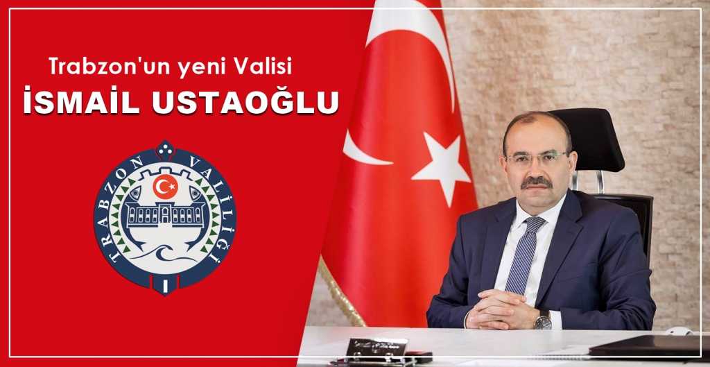 Trabzon’un yeni Valisi İsmail Ustaoğlu oldu