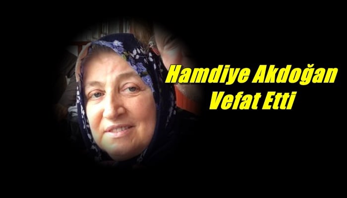 Maraşlı mahallesinden Hamdiye Akdoğan vefat etti