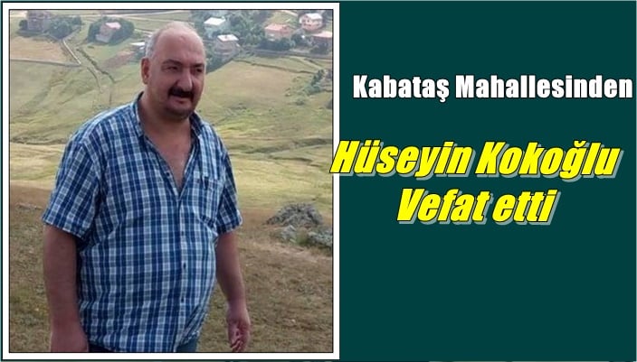 Kabataş mahallesinden Hüseyin Kokoğlu vefat etti