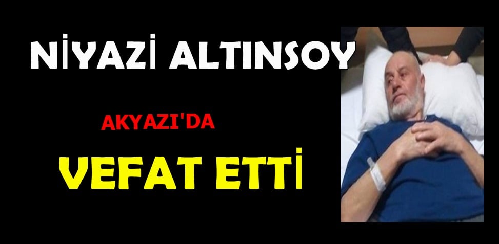 Akyazı’da Niyazi Altınsoy vefat etti