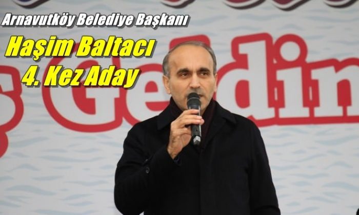 Arnavutköy Belediye Başkanı Haşim Baltacı yeniden aday gösterildi