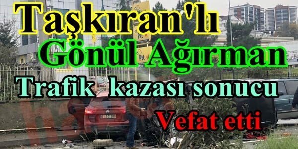 Gönül Ağırman Trafik kazası sonucu vefat etti