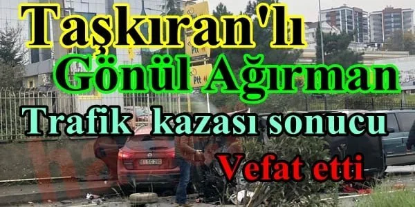 Gönül Ağırman Trafik kazası sonucu vefat etti