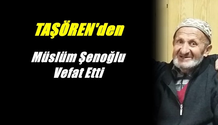 Taşören mahallesinden Müslüm Şenoğlu vefat etti
