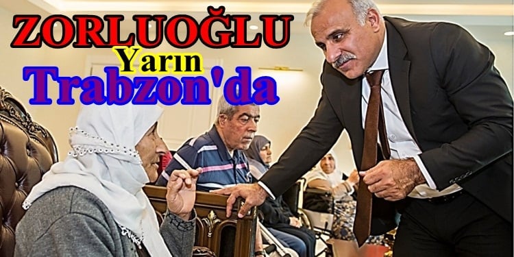 Zorluoğlu yarın Trabzon’a geliyor