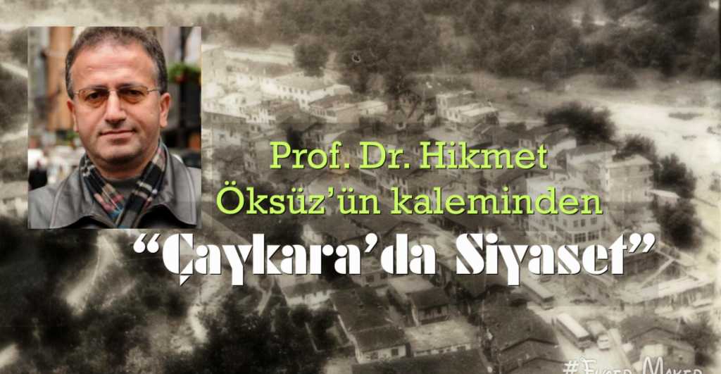 Prof. Hikmet Öksüz yazdı: Çaykara’da siyaset