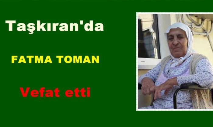 Taşkıran’da Fatma Toman vefat etti