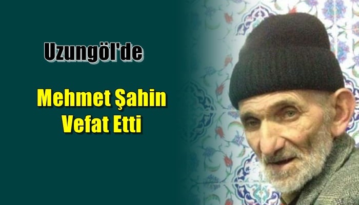 Uzungöl mahallesinden Mehmet Şahin vefat etti
