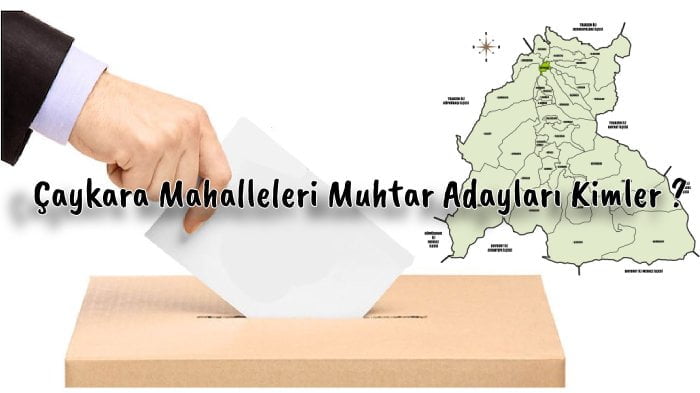 2019 Yerel Seçimler Çaykara Mahalleleri Muhtar Adayları