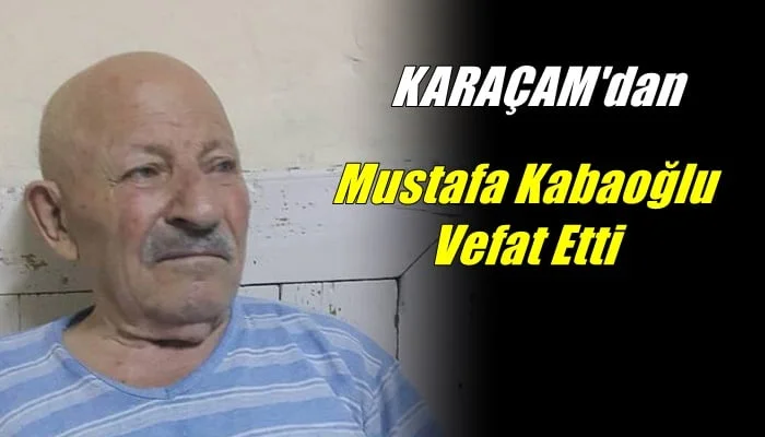 Karaçam mahallesinden Mustafa Kabaoğlu vefat etti