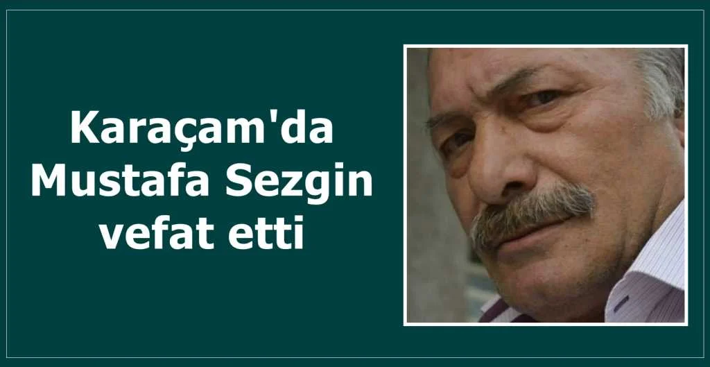 Karaçam’dan Mustafa Sezgin vefat etti.