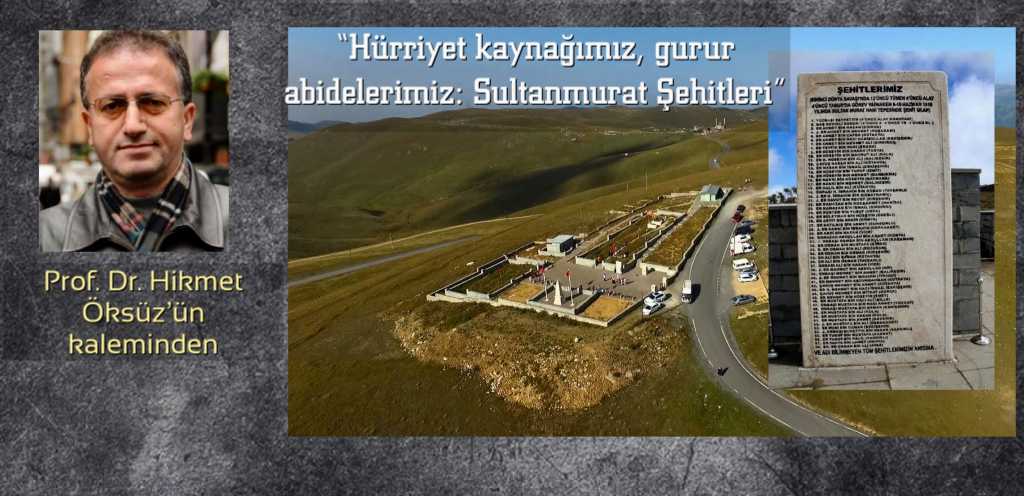 Prof. Dr. Hikmet Öksüz’ün kaleminden: “Hürriyet kaynağımız, gurur abidelerimiz: Sultanmurat Şehitleri”