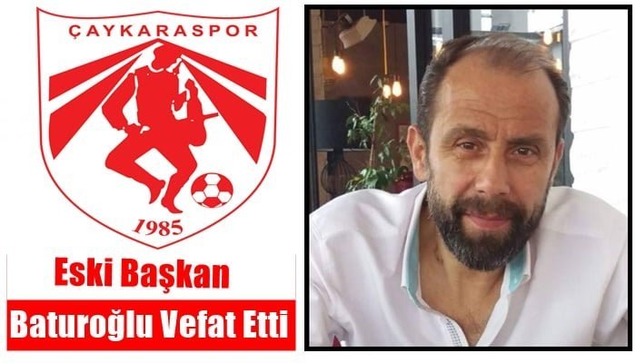 Çaykarasporun eski başkanlarından Yüksel Baturoğlu vefat etti