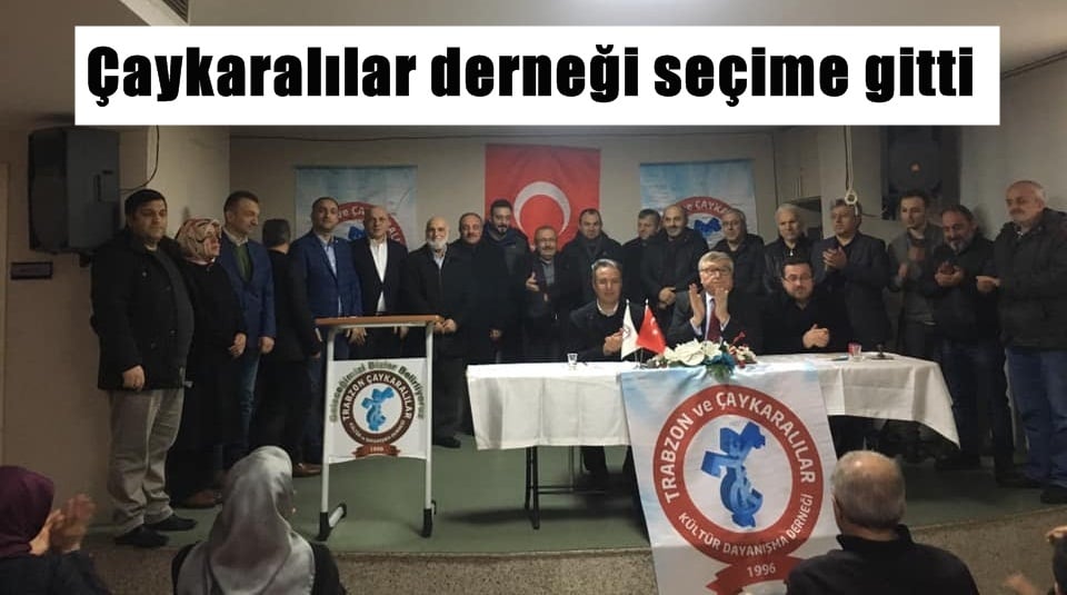 Trabzon ve Çaykaralılar derneği seçime gitti