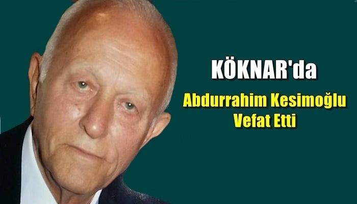Köknar mahallesinden Abdurrahim Kesimoğlu vefat etti