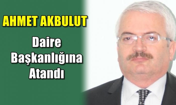 Ahmet Akbulut Orman Genel Müdürlüğü Kadastro ve Mülkiyet Daire Başkanlığına atandı