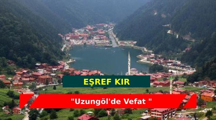 Uzungöl’de Eşref Kır vefat etti