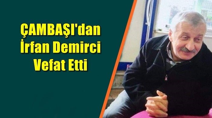 Çambaşı mahallesinden İrfan Demirci vefat etti