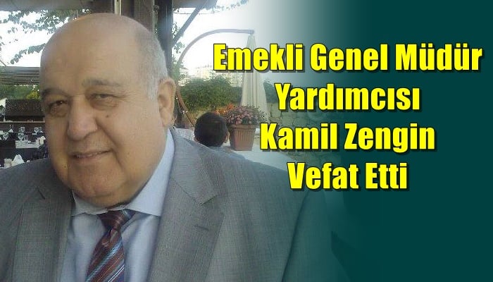 Emekli Genel Müdür Yardımcısı Kamil Zengin vefat etti