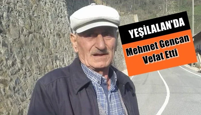 Yeşilalan mahallesinden Mehmet Gencan vefat etti
