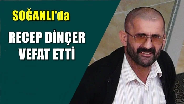 Soğanlı mahallesinden Recep Dinçer vefat etti