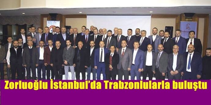 Zorluoğlu İstanbul’da Trabzonlularla buluştu