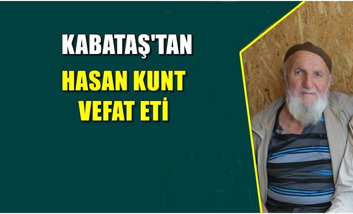 Kabataş mahallesinden Hasan Kunt vefat etti